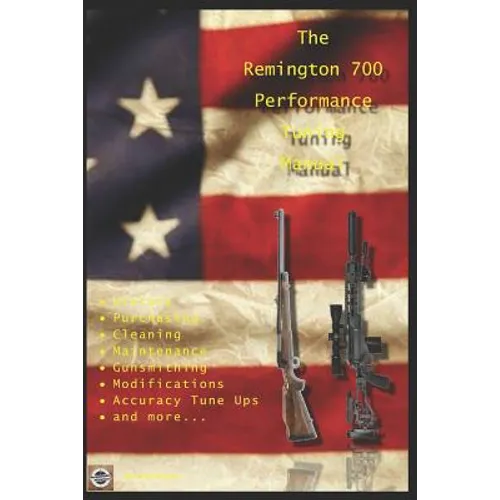 The Remington 700 Performance Tuning Manual: Gunsmithing tips for modifying your Remington 700 rifles - Paperback