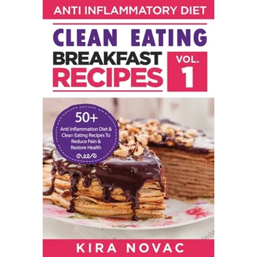 Clean Eating: Anti-Inflammatory Breakfast Recipes: 50+ Anti Inflammation Diet & Clean Eating Recipes To Reduce Pain And Restore Health - Paperback