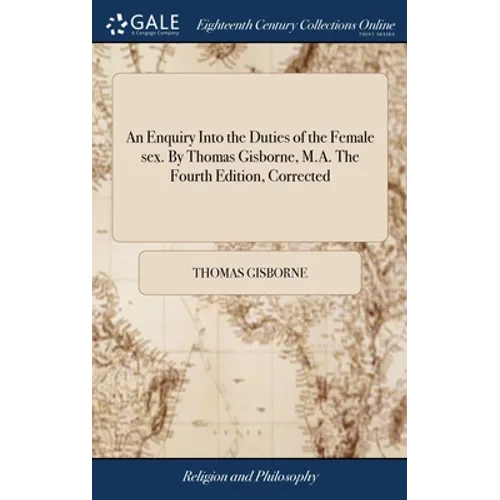 An Enquiry Into the Duties of the Female sex. By Thomas Gisborne, M.A. The Fourth Edition, Corrected - Hardcover