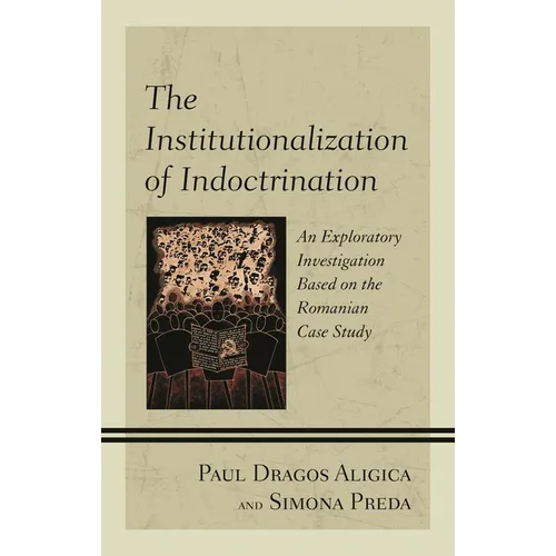 The Institutionalization of Indoctrination: An Exploratory Investigation Based on the Romanian Case Study - Paperback