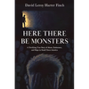 Here There Be Monsters: A Terrifying True Story of Abuse, Endurance, and Hope in Small Town America - Paperback