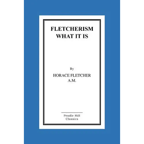 Fletcherism What It Is: How I Became Young At Sixty - Paperback