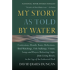 My Story as Told by Water: Confessions, Druidic Rants, Reflections, Bird-Watchings, Fish-Stalkings, Visions, Songs and Prayers Refracting Light, from - Paperback