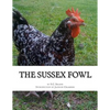 The Sussex Fowl: The History and Breeding of Sussex Chickens - Paperback