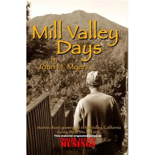 Mill Valley Days: A Collection of Stories about Growing Up in Mill Valley, California During the 1950s and 60s. - Paperback