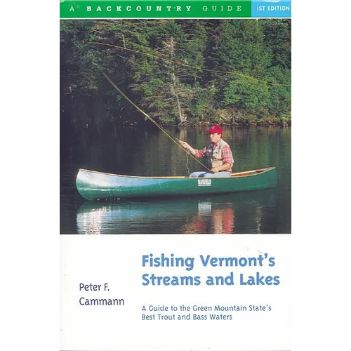 Fishing Vermont's Streams and Lakes: A Guide to the Green Mountain State's Best Trout and Bass Waters - Paperback