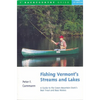 Fishing Vermont's Streams and Lakes: A Guide to the Green Mountain State's Best Trout and Bass Waters - Paperback
