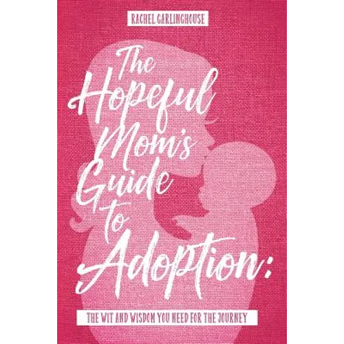 The Hopeful Mom's Guide to Adoption: The Wit & Wisdom You Need for the Journey - Paperback