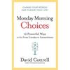 Monday Morning Choices: 12 Powerful Ways to Go from Everyday to Extraordinary - Hardcover