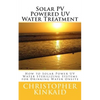 Solar PV Powered UV Water Treatment: How to Solar Power UV Water Sterilizing Systems for Drinking Water Onsite - Paperback