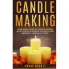 Candle Making: Your Basic Guide To Candle Making: Be an Expert in Making Colorful and Aromatic Candles At Home - Paperback