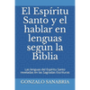 El Espíritu Santo y el hablar en lenguas según la Biblia: Las lenguas del Espíritu Santo reveladas en las Sagradas Escrituras - Paperback