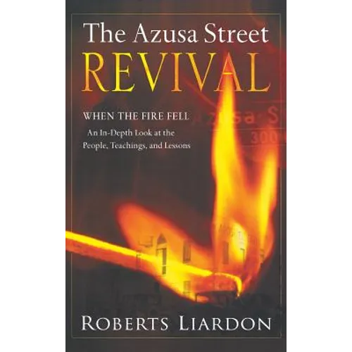 Azusa Street Revival: When the Fire Fell-An In-Depth Look at the People, Teachings, and Lessons - Hardcover