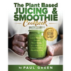 The Plant Based Juicing And Smoothie Cookbook: 200 Delicious Smoothie & Juicing Recipes To Lose Weight, Detox Your Body and Live A Long Healthy Life - Paperback