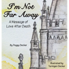 I'm Not Far Away: A Message of Love After Death - Hardcover