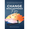 Change What Happened to You: How to Use Neuroscience to Get the Life You Want by Changing Your Negative Childhood Memories - Paperback
