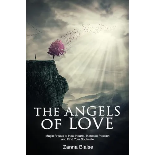 The Angels of Love: Magic Rituals to Heal Hearts, Increase Passion and Find Your Soulmate - Paperback