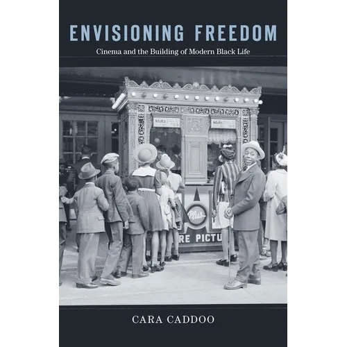 Envisioning Freedom: Cinema and the Building of Modern Black Life - Hardcover