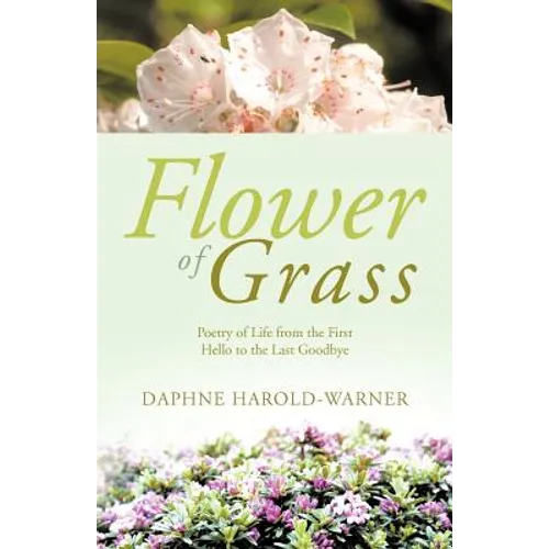 Flower of Grass: Poetry of Life from the First Hello to the Last Goodbye - Paperback