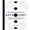 The Complete Guide to Astrology: Understanding Yourself, Your Signs, and Your Birth Chart - Hardcover