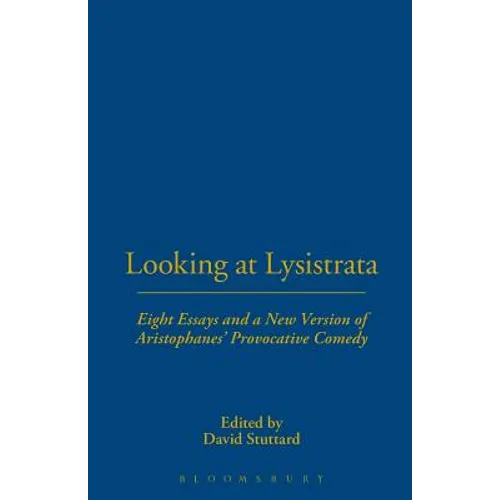 Looking at Lysistrata: Eight Essays and a New Version of Aristophanes' Provocative Comedy - Paperback