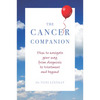 Cancer Companion: How to Navigate Your Way from Diagnosis to Treatment and Beyond - Paperback