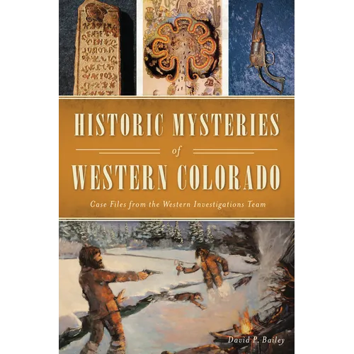 Historic Mysteries of Western Colorado: Case Files from the Western Investigations Team - Paperback