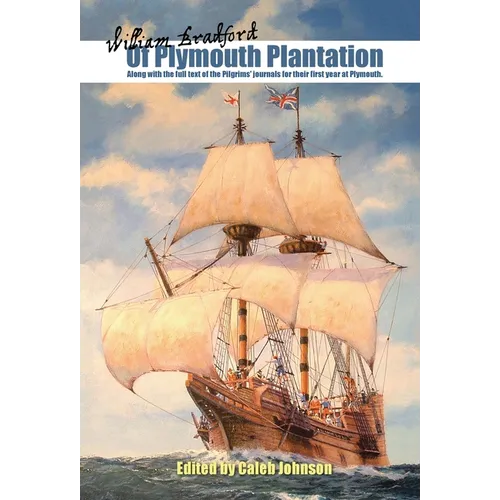 Of Plymouth Plantation: Along with the Full Text of the Pilgrims' Journals for Their First Year at Plymouth. - Hardcover