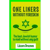 One Liners Without Foreskin.: The best Jewish humor to read without any guilt. Good for Jews and gentiles. An ecumenic contribution to solidarity, coo - Paperback