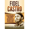Fidel Castro: A Captivating Guide to a Cuban Communist Revolutionary Who Served as the President of Cuba for Over 30 Years - Paperback
