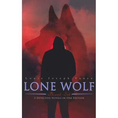 The Lone Wolf Collection - 5 Detective Novels in One Edition: The Lone Wolf, The False Faces, Alias The Lone Wolf, Red Masquerade & The Lone Wolf Retu - Paperback