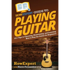 HowExpert Guide to Playing Guitar: 101+ Tips to Choosing, Maintaining, and Learning How to Play the Guitar for Beginners - Paperback