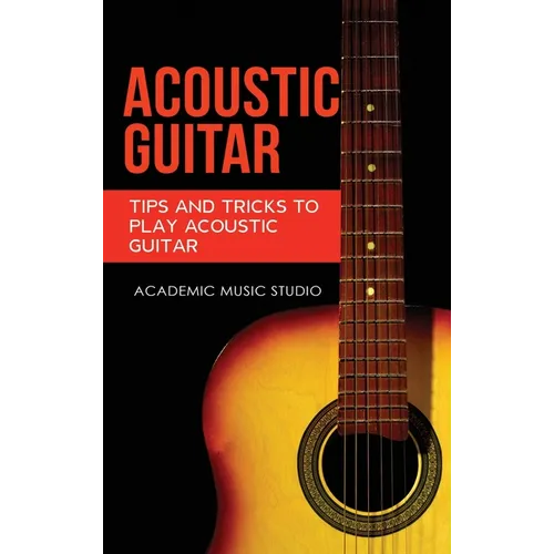 Acoustic Guitar: Tips and Tricks to Play Acoustic Guitar - Hardcover