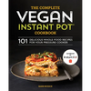 The Complete Vegan Instant Pot Cookbook: 101 Delicious Whole-Food Recipes for Your Pressure Cooker - Paperback