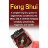 Feng Shui: A simple Feng Shui guide for beginners to use at home, the office, and at work for increased simplicity, productivity, happiness and wealth - Hardcover