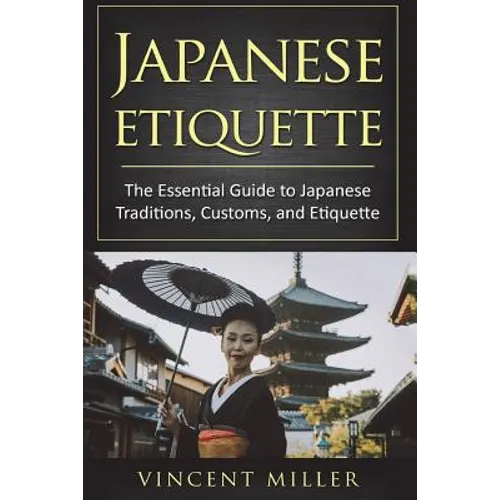 Japanese Etiquette: The Essential Guide to Japanese Traditions, Customs, and Etiquette - Paperback