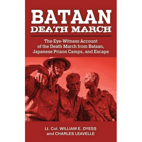 Bataan Death March: The Eye-Witness Account of the Death March from Bataan and the Narrative of Experiences in Japanese Prison Camps and of Eventual E - Paperback