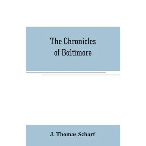 The chronicles of Baltimore: being a complete history of "Baltimore town" and Baltimore city from the earliest period to the present time - Paperback
