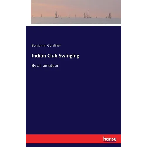 Indian Club Swinging: By an amateur - Paperback