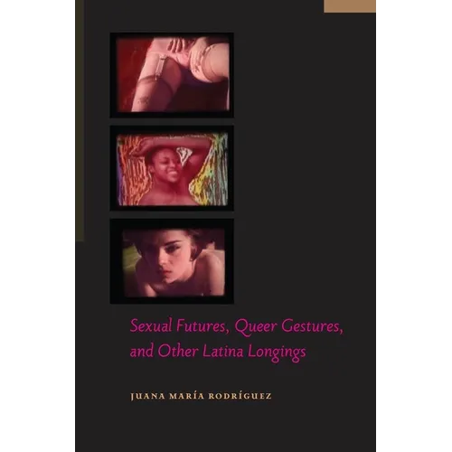 Sexual Futures, Queer Gestures, and Other Latina Longings - Hardcover