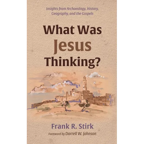What Was Jesus Thinking?: Insights from Archaeology, History, Geography, and the Gospels - Paperback