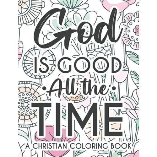 God Is Good All The Time Christian Faith Coloring Book: Devotional Coloring Book For Women, Coloring Pages With Inspirational Bible Verses To Calm The - Paperback