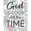 God Is Good All The Time Christian Faith Coloring Book: Devotional Coloring Book For Women, Coloring Pages With Inspirational Bible Verses To Calm The - Paperback