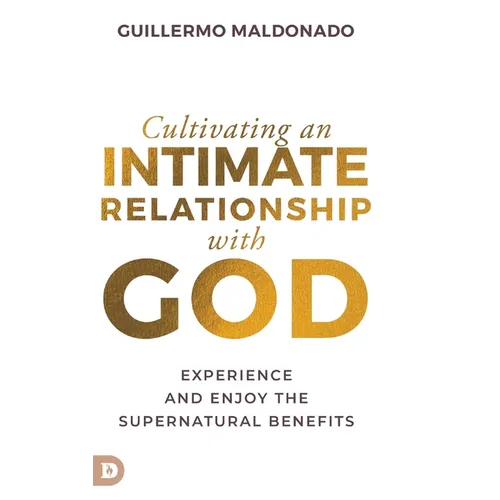 Cultivating an Intimate Relationship with God: Experience and Enjoy the Supernatural Benefits - Hardcover