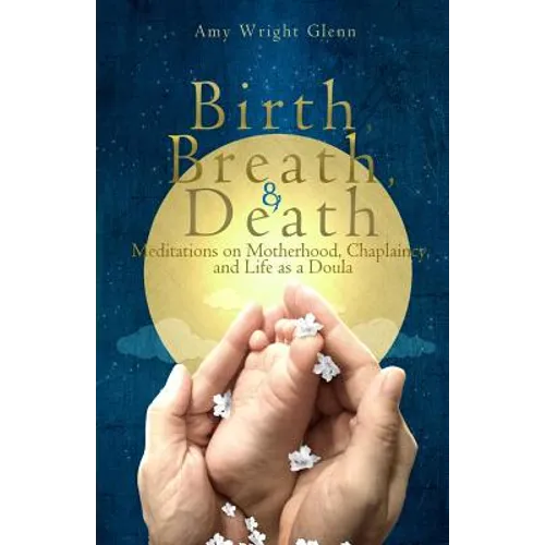 Birth, Breath, and Death: Meditations on Motherhood, Chaplaincy, and Life as a Doula - Paperback