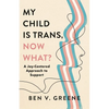 My Child Is Trans, Now What?: A Joy-Centered Approach to Support - Hardcover