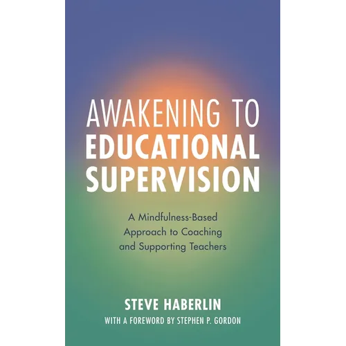 Awakening to Educational Supervision: A Mindfulness-Based Approach to Coaching and Supporting Teachers - Paperback