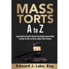 Mass Torts A to Z: Legal Industry Experts Reveal Everything Lawyers Need to Know to Start or Grow a Mass Torts Practice - Paperback