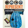 Represent! Embroidery: Stitch 10 Colorful Projects & 100+ Designs Featuring a Full Range of Shapes, Skin Tones & Hair Textures - Paperback