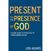 Present to the Presence of God: A short guide to 12 practices of transforming prayer - Paperback